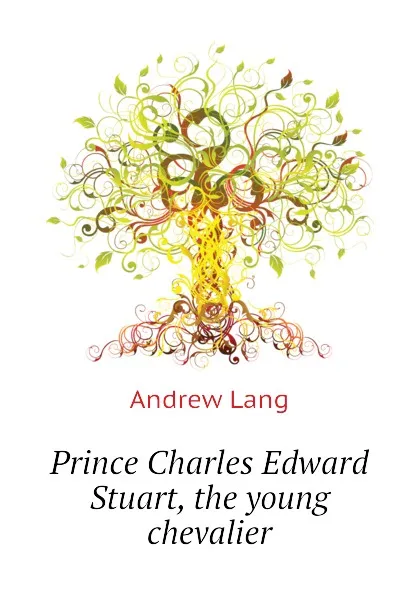 Обложка книги Prince Charles Edward Stuart, the young chevalier, Andrew Lang