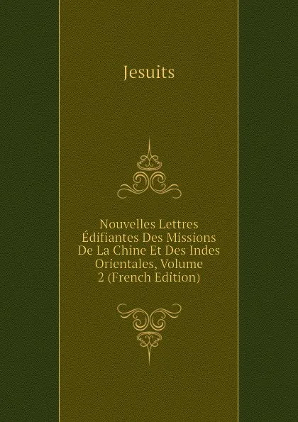 Обложка книги Nouvelles Lettres Edifiantes Des Missions De La Chine Et Des Indes Orientales, Volume 2 (French Edition), Jesuits