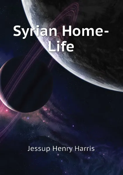 Обложка книги Syrian Home-Life, Jessup Henry Harris