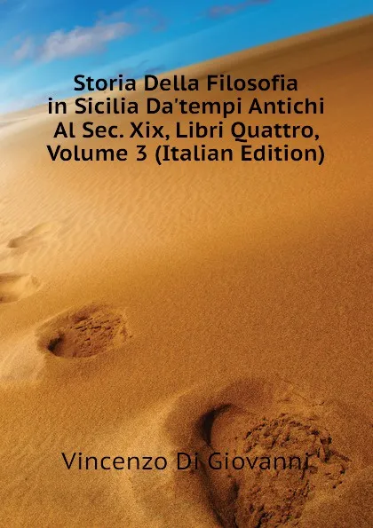 Обложка книги Storia Della Filosofia in Sicilia Datempi Antichi Al Sec. Xix, Libri Quattro, Volume 3 (Italian Edition), Vincenzo Di Giovanni