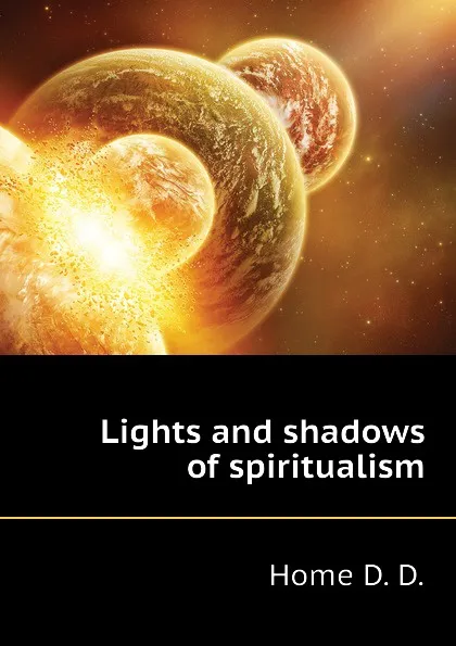 Обложка книги Lights and shadows of spiritualism, Home D. D.