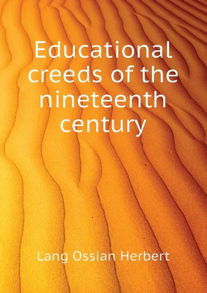 Обложка книги Educational creeds of the nineteenth century, Lang Ossian Herbert