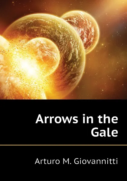 Обложка книги Arrows in the Gale, Arturo M. Giovannitti