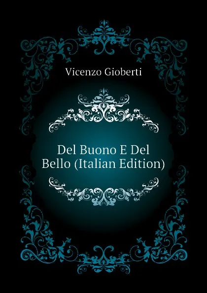 Обложка книги Del Buono E Del Bello (Italian Edition), Vincenzo Gioberti