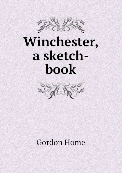 Обложка книги Winchester, a sketch-book, Home Gordon