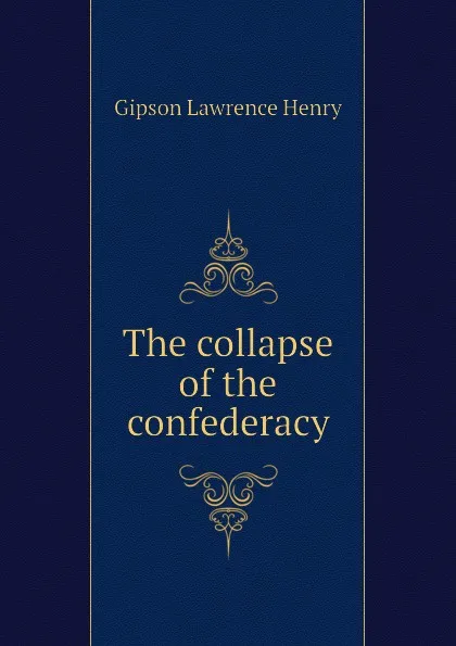 Обложка книги The collapse of the confederacy, Gipson Lawrence Henry