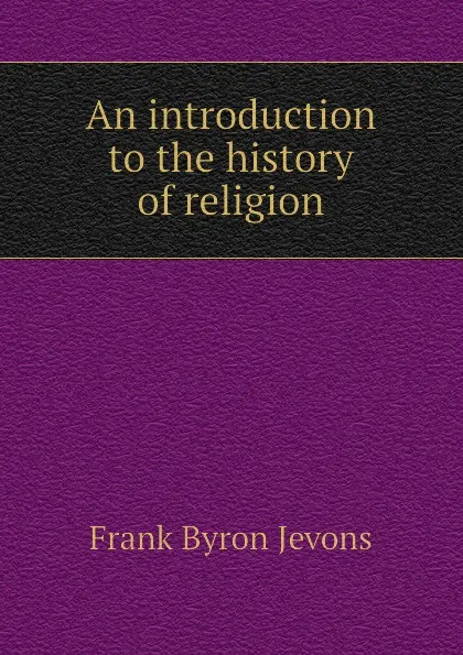 Обложка книги An introduction to the history of religion, F.B. Jevons