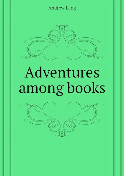 Обложка книги Adventures among books, Andrew Lang