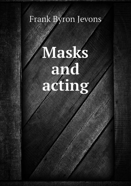 Обложка книги Masks and acting, F.B. Jevons