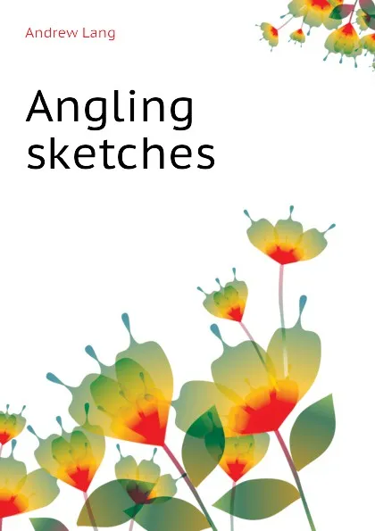 Обложка книги Angling sketches, Andrew Lang