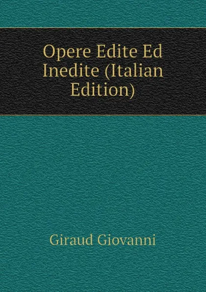 Обложка книги Opere Edite Ed Inedite (Italian Edition), Giraud Giovanni