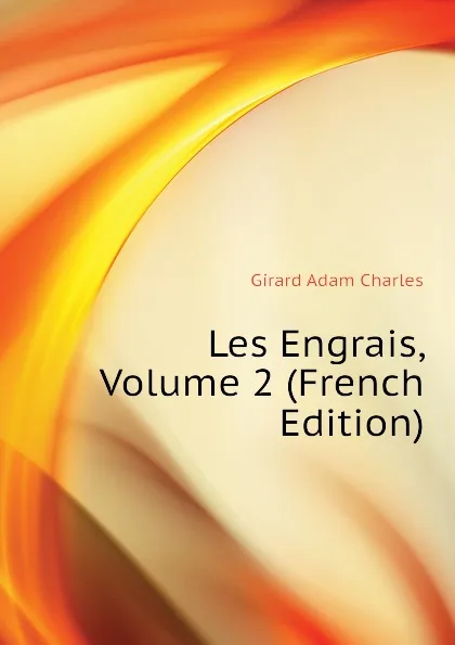 Обложка книги Les Engrais, Volume 2 (French Edition), Girard Adam Charles