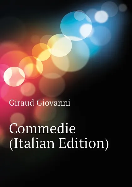 Обложка книги Commedie (Italian Edition), Giraud Giovanni