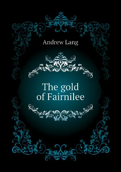 Обложка книги The gold of Fairnilee, Andrew Lang
