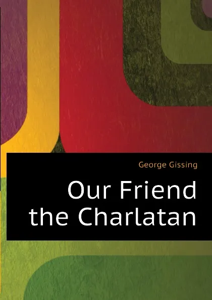 Обложка книги Our Friend the Charlatan, Gissing George