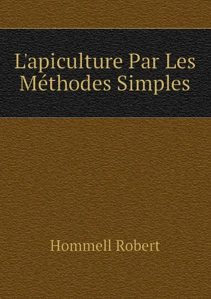 Обложка книги Lapiculture Par Les Methodes Simples, Hommell Robert