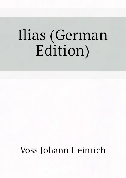 Обложка книги Ilias (German Edition), Voss Johann Heinrich