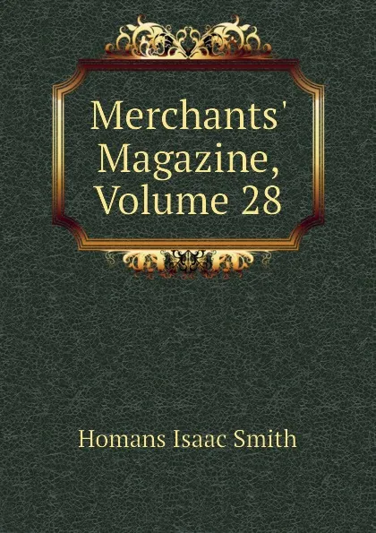 Обложка книги Merchants Magazine, Volume 28, Homans Isaac Smith