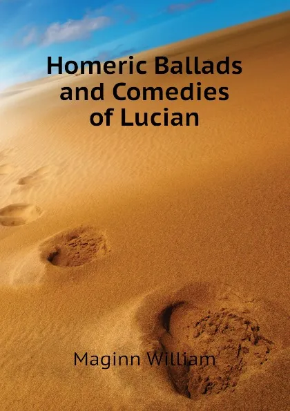 Обложка книги Homeric Ballads and Comedies of Lucian, Maginn William