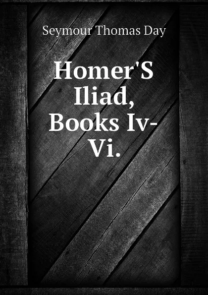 Обложка книги HomerS Iliad, Books Iv-Vi., Seymour Thomas Day