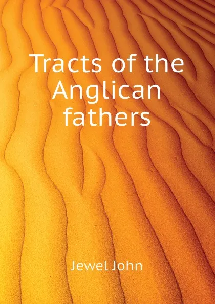 Обложка книги Tracts of the Anglican fathers, Jewel John