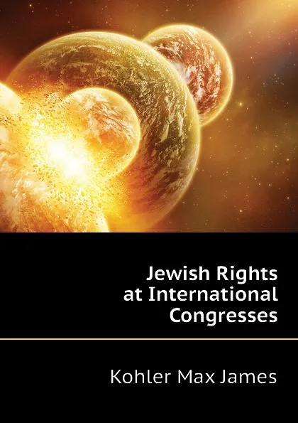 Обложка книги Jewish Rights at International Congresses, Kohler Max James