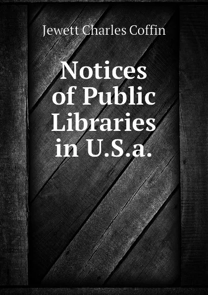 Обложка книги Notices of Public Libraries in U.S.a., Jewett Charles Coffin
