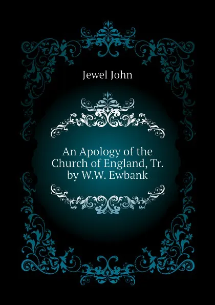 Обложка книги An Apology of the Church of England, Tr. by W.W. Ewbank, Jewel John