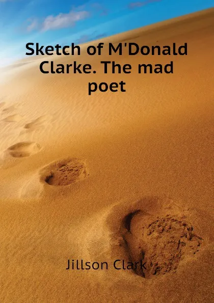 Обложка книги Sketch of MDonald Clarke. The mad poet, Jillson Clark