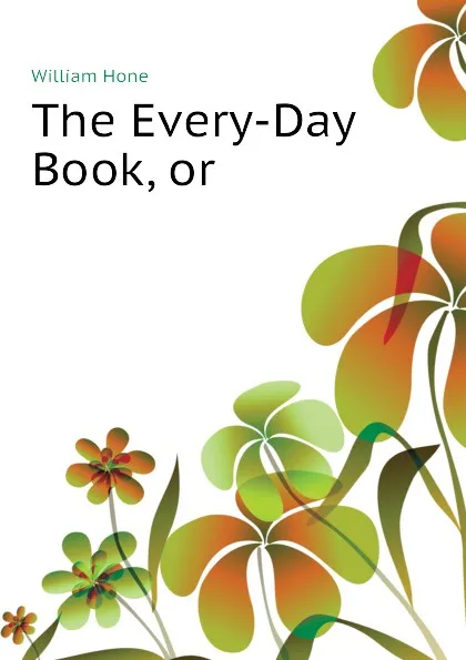 Обложка книги The Every-Day Book, or, William Hone