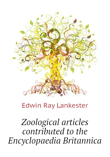 Обложка книги Zoological articles contributed to the Encyclopaedia Britannica, Lankester E Ray