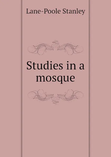 Обложка книги Studies in a mosque, Stanley Lane-Poole