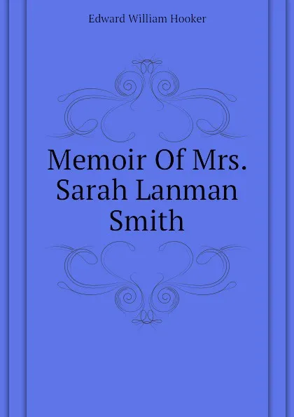 Обложка книги Memoir Of Mrs. Sarah Lanman Smith, Edward William Hooker