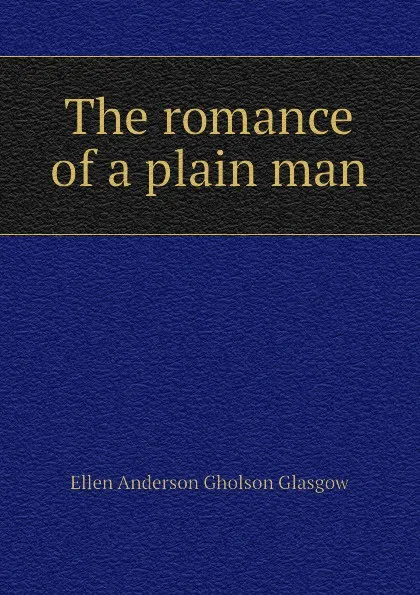 Обложка книги The romance of a plain man, Glasgow Ellen Anderson