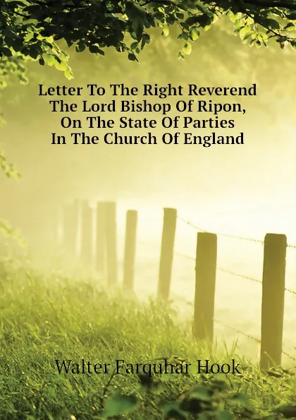 Обложка книги Letter To The Right Reverend The Lord Bishop Of Ripon, On The State Of Parties In The Church Of England, Hook Walter Farquhar