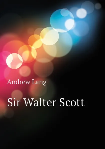 Обложка книги Sir Walter Scott, Andrew Lang