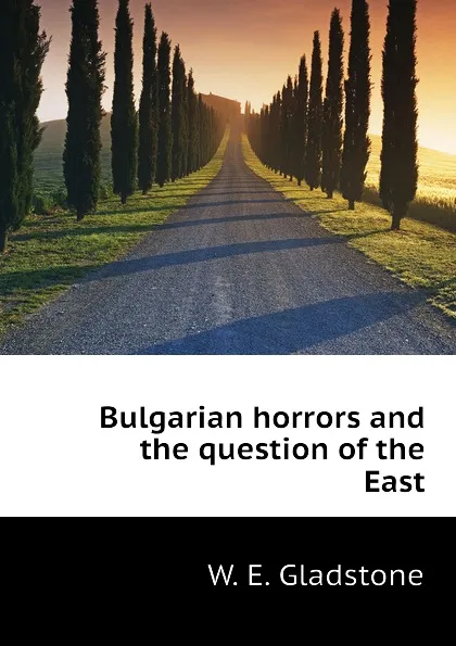 Обложка книги Bulgarian horrors and the question of the East, W. E. Gladstone