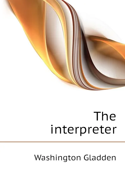 Обложка книги The interpreter, Washington Gladden