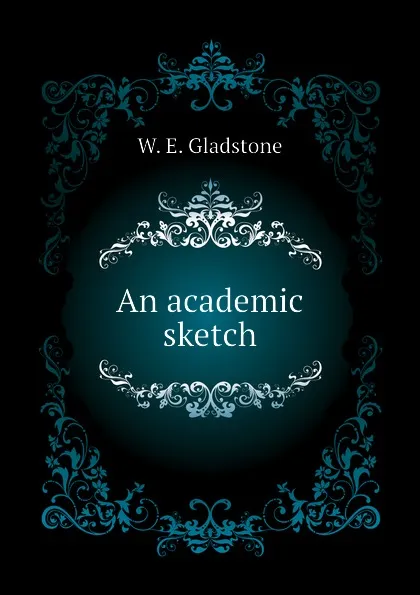 Обложка книги An academic sketch, W. E. Gladstone