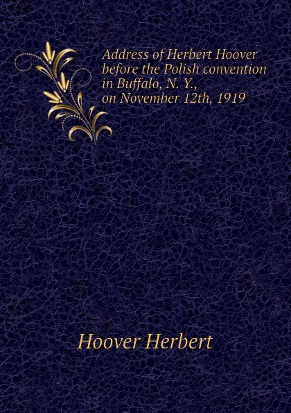 Обложка книги Address of Herbert Hoover before the Polish convention in Buffalo, N. Y., on November 12th, 1919, Hoover Herbert