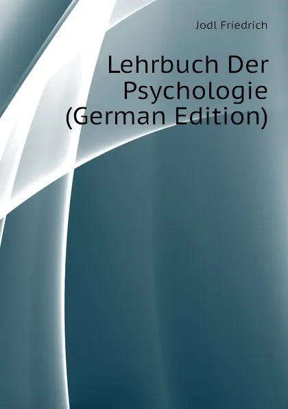 Обложка книги Lehrbuch Der Psychologie (German Edition), Jodl Friedrich