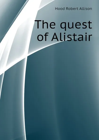 Обложка книги The quest of Alistair, Hood Robert Allison