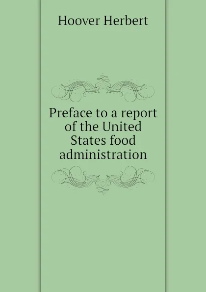 Обложка книги Preface to a report of the United States food administration, Hoover Herbert