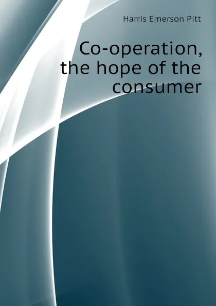Обложка книги Co-operation, the hope of the consumer, Harris Emerson Pitt