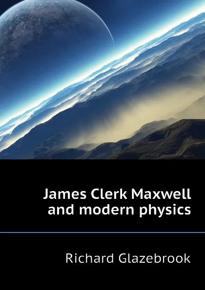 Обложка книги James Clerk Maxwell and modern physics, Glazebrook Richard