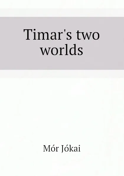 Обложка книги Timars two worlds, Maurus Jókai