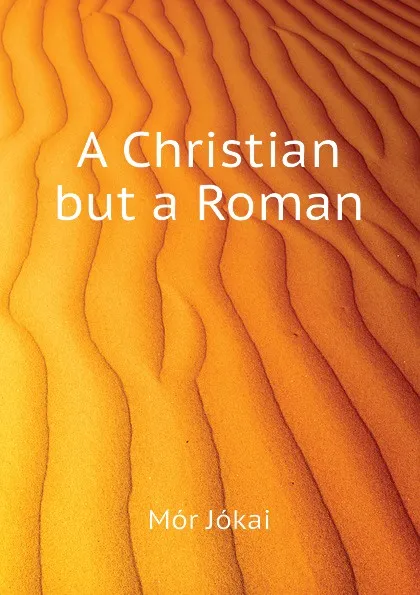 Обложка книги A Christian but a Roman, Maurus Jókai