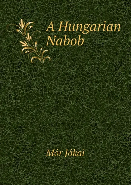 Обложка книги A Hungarian Nabob, Maurus Jókai