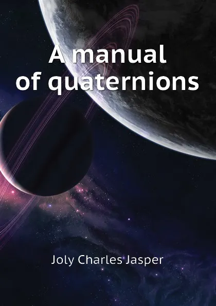 Обложка книги A manual of quaternions, Charles Jasper Joly