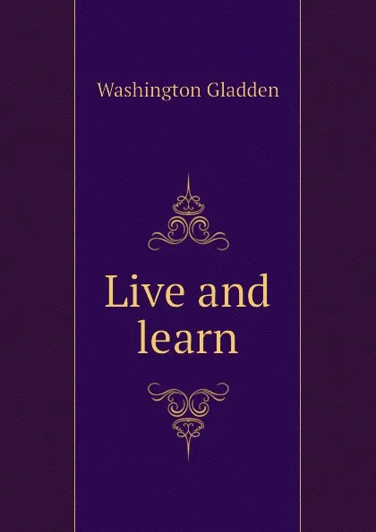 Обложка книги Live and learn, Washington Gladden